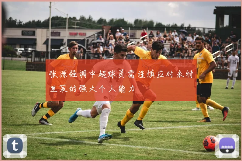 张源强调中超球员需谨慎应对米特里策的强大个人能力